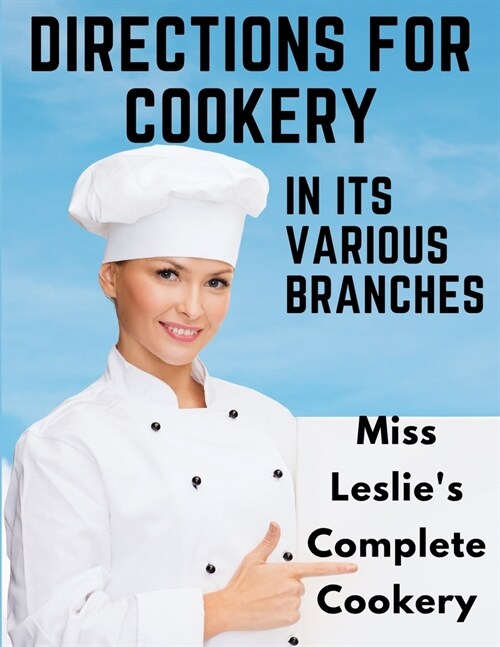 Directions for Cookery, in Its Various Branches: Miss Leslies Complete Cookery (Paperback)