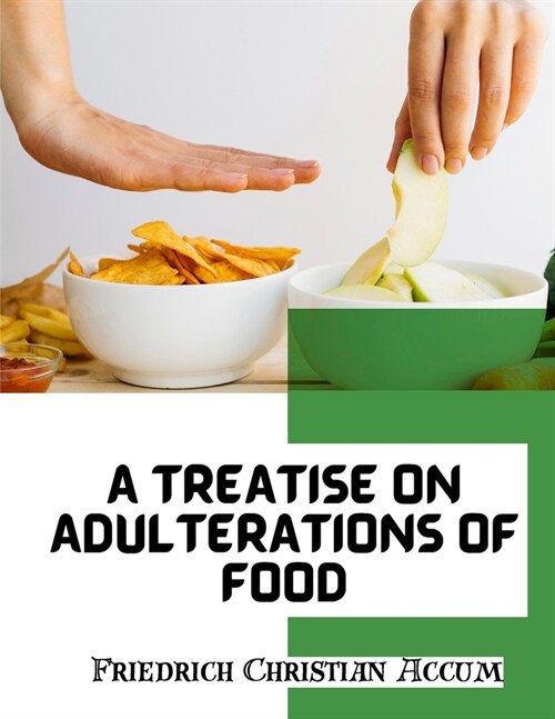 A Treatise on Adulterations of Food, and Culinary Poisons: Exhibiting the Fraudulent Sophistications (Paperback)