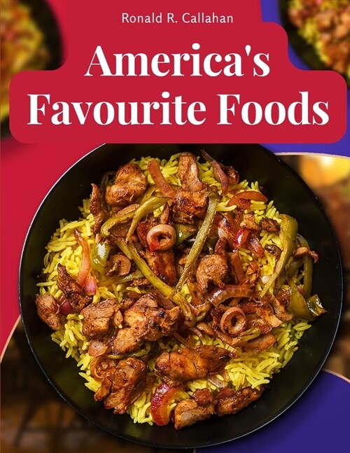 Americas Favourite Foods: Easy, Delicious, and Healthy Recipes That Anyone Can Cook at Home (Paperback)