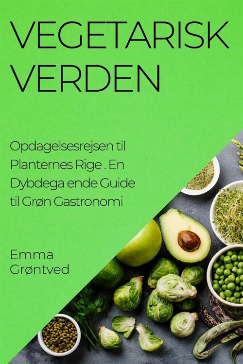 Vegetarisk Verden. Opdagelsesrejsen til Planternes Rige: En Dybdega ende Guide til Gr? Gastronomi (Paperback)