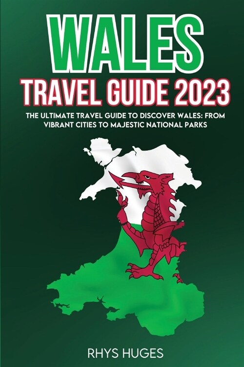 Wales Travel Guide 2023: The Ultimate Travel Guide to discover Wales: From Vibrant Cities to Majestic National Parks (Paperback)