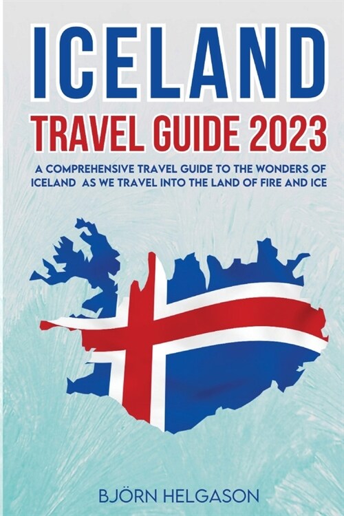 Iceland Travel Guide 2023: A Comprehensive Travel Guide to the Wonders of Iceland as we travel into the Land of Fire and Ice (Paperback)