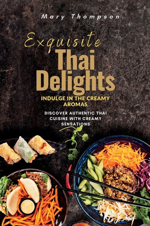 Exquisite Thai Delights: Discover Authentic Thai Cuisine with Creamy Sensations (Paperback)