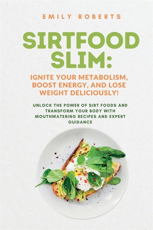 SIRTFOOD Slim: Unlock the Power of SIRT Foods and Transform Your Body with Mouthwatering Recipes and Expert Guidance (Paperback)