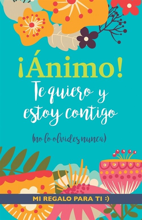 ≠nimo! Te quiero y estoy contigo: Un precioso y original regalo para animar a alguien pasando una mala racha. Libro inspirador para mejor amiga/o con (Paperback)