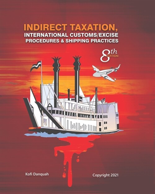 Indirect Taxation: INTERNATIONAL CUSTOMS/EXCISE PROCEDURES & SHIPPING PRACTICES, 8th Edition (Paperback)