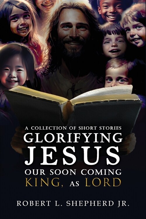 A Collection of Short Stories Glorifying JESUS, Our Soon Coming King, As LORD (Paperback)
