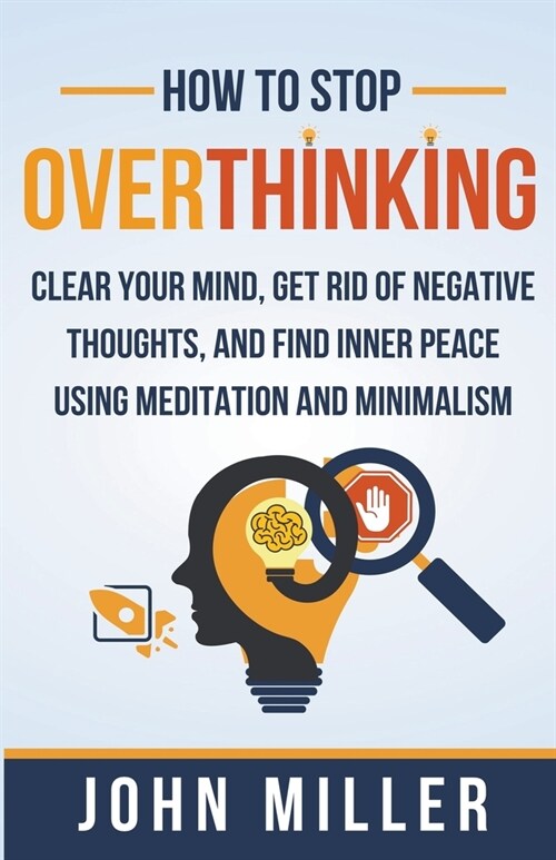 How to Stop Overthinking: Clear Your Mind, Get Rid of Negative Thoughts, and Find Inner Peace Using Meditation and Minimalism (Paperback)