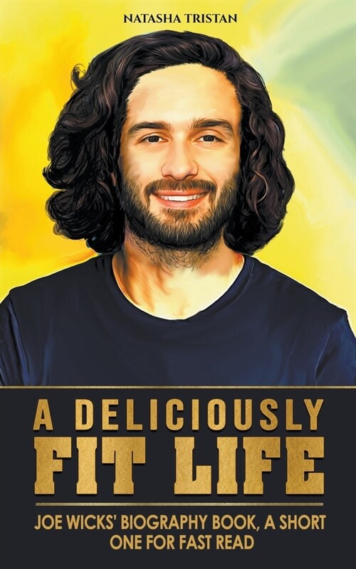 A Deliciously Fit Life: Joe Wicks Biography Book, A Short One For Fast Read (Paperback)