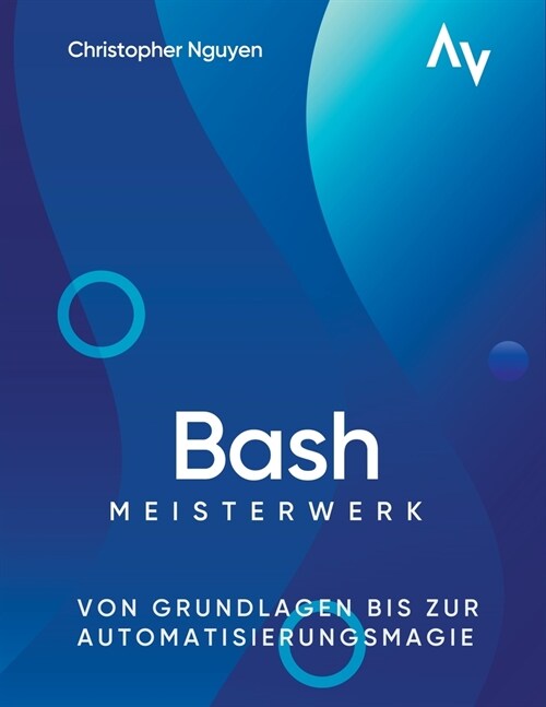 Bash-Scripting Meisterwerk: Von Grundlagen bis zur Automatisierungsmagie (Paperback)