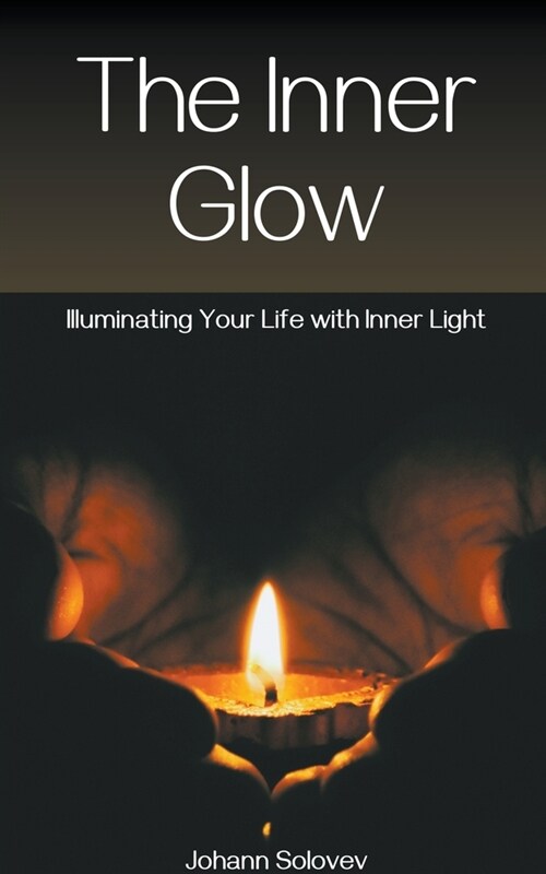 The Inner Glow Illuminating Your Life With Inner Light (Paperback)