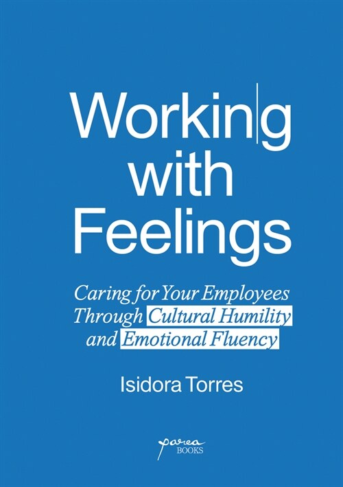 Working with Feelings: Caring for Your Employees Through Cultural Humility and Emotional Fluency (Paperback)