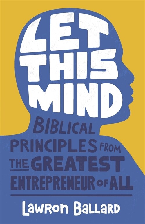 Let This Mind: Biblical Principles From the Greatest Entrepreneur of All (Paperback)