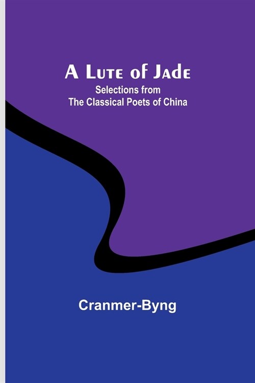 A Lute of Jade: Selections from the Classical Poets of China (Paperback)