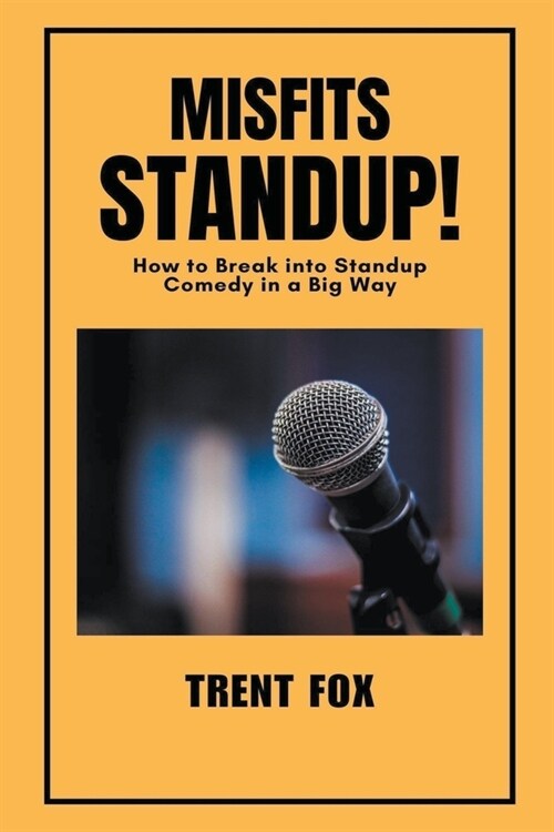 Misfits Standup! How to Break into Standup Comedy in a Big Way (Paperback)