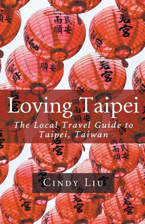 Loving Taipei: The Local Travel Guide to Taipei, Taiwan (Paperback)