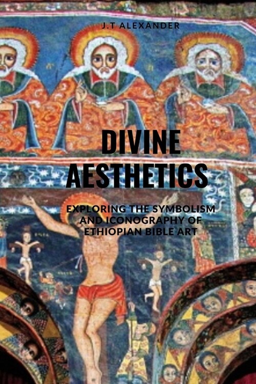 Divine Aesthetics: Exploring the Symbolism and Iconography of Ethiopian Bible Art (Paperback)