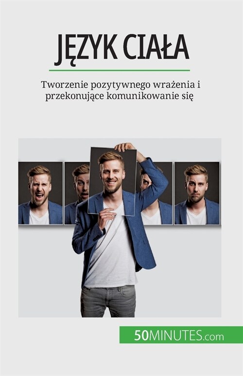 Język ciala: Tworzenie pozytywnego wrażenia i przekonujące komunikowanie się (Paperback)