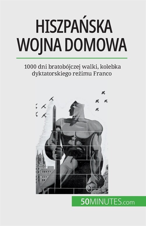 Hiszpańska wojna domowa: 1000 dni bratob?czej walki, kolebka dyktatorskiego reżimu Franco (Paperback)