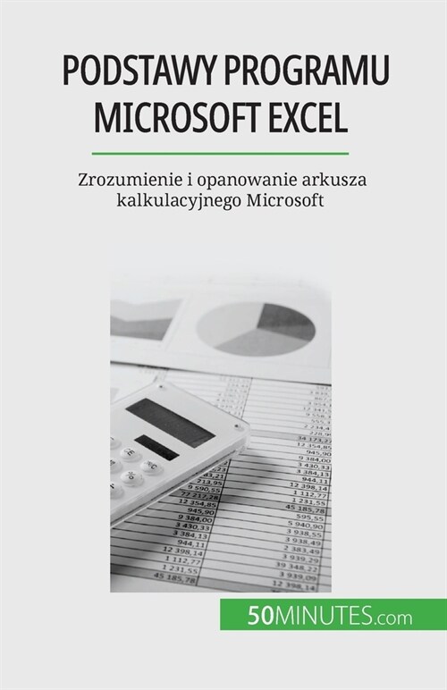 Podstawy programu Microsoft Excel: Zrozumienie i opanowanie arkusza kalkulacyjnego Microsoft (Paperback)