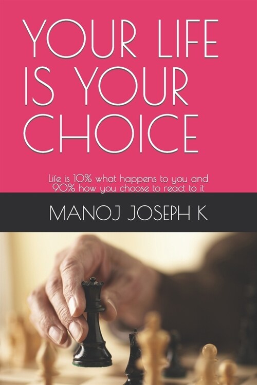 Your Life Is Your Choice: Life is 10% what happens to you and 90% how you choose to react to it (Paperback)