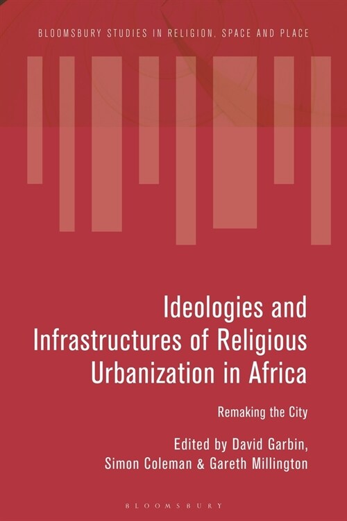 Ideologies and Infrastructures of Religious Urbanization in Africa : Remaking the City (Paperback)