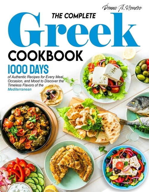 The Complete Greek Cookbook: 1000 Days of Authentic Recipes for Every Meal, Occasion, and Mood to Discover the Timeless Flavors of the Mediterranea (Paperback)