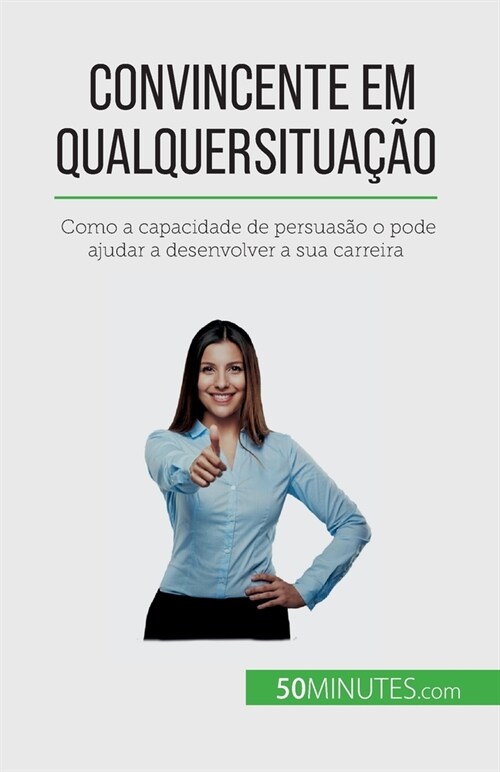 Convincente em qualquer situa豫o: Como a capacidade de persuas? o pode ajudar a desenvolver a sua carreira (Paperback)