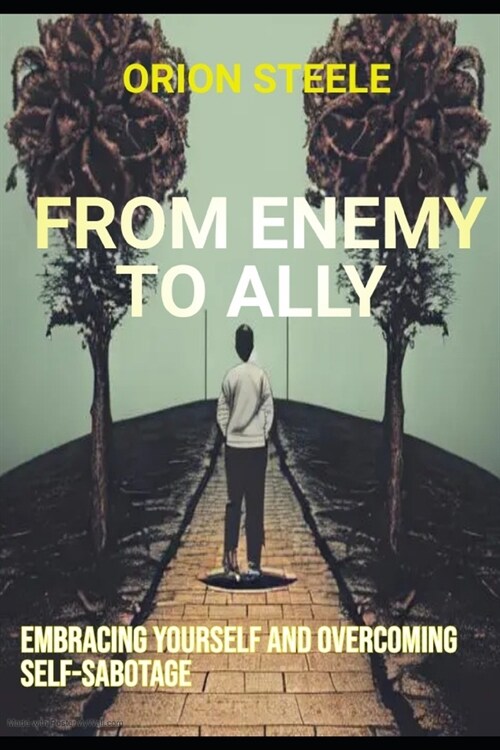 From Enemy to Ally: Embracing Yourself and Overcoming Self-Sabotage (Paperback)
