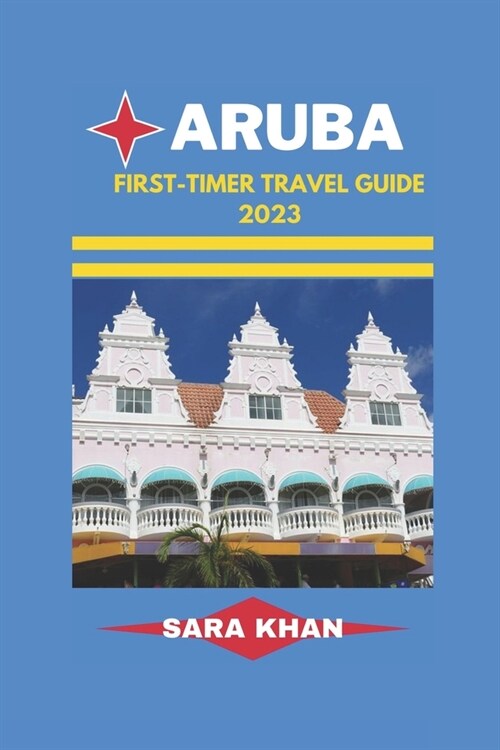 Aruba First-Timer Travel Guide 2023: Aruba Uncovered: The Ultimate First-timers Travel Guidebook (Paperback)