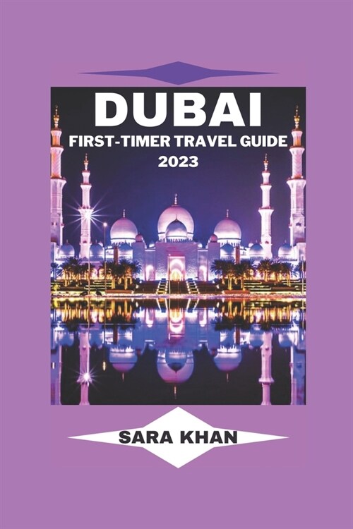 Dubai First-Timer Travel Guide 2023: The Complete Dubai Travel Guide for First-Time Visitors (Paperback)