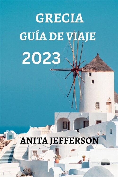 Grecia Gu? de Viaje 2023: Todo Lo Que Necesitas Saber Y Hacer En Tu Viaje (Paperback)
