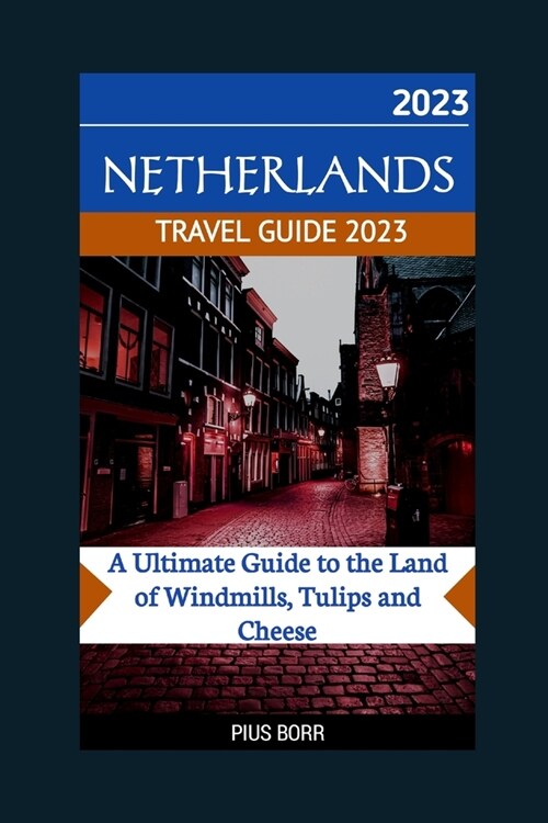 Netherlands Travel Guide 2023: A Ultimate Guide to the Land of Windmills, Tulips and Cheese (Paperback)