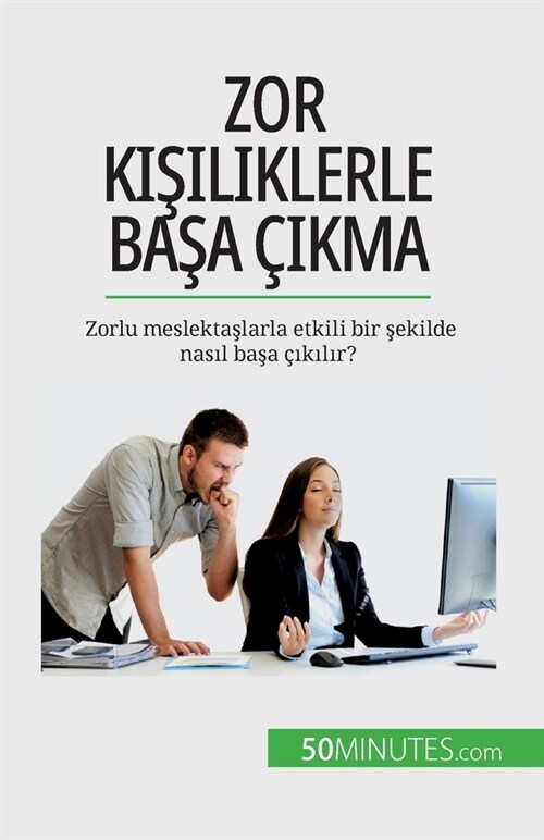 Zor kişiliklerle başa ?#305;kma: Zorlu meslektaşlarla etkili bir şekilde nasıl başa ?#305;kılır? (Paperback)