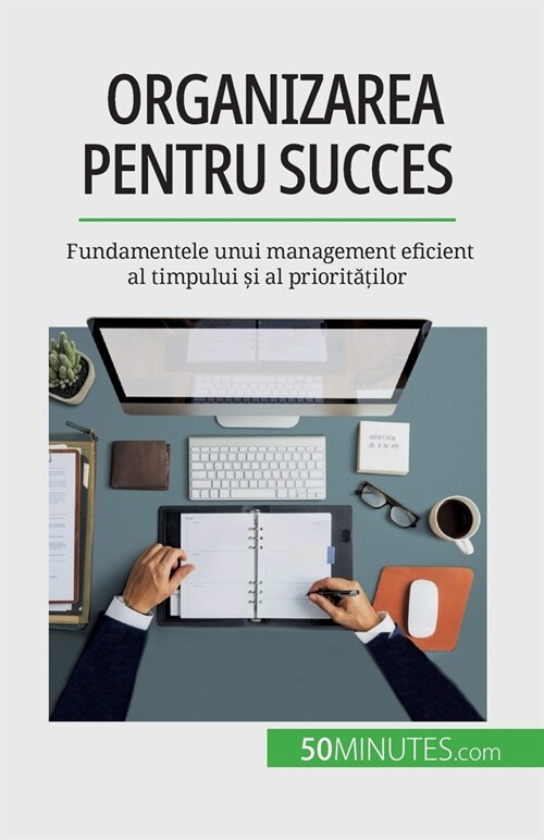 Organizarea pentru succes: Fundamentele unui management eficient al timpului și al priorităților (Paperback)