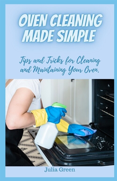 Oven Cleaning Made Simple: Tips and Tricks for Cleaning and Maintaining Your Oven. (Paperback)