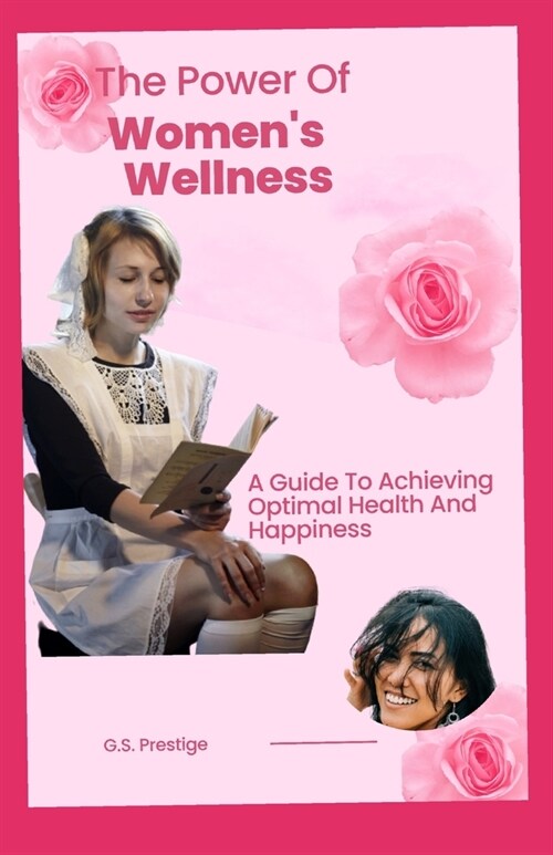 The Power Of Womens Wellness: A Guide To Achieving Optimal Health And Happiness (Paperback)