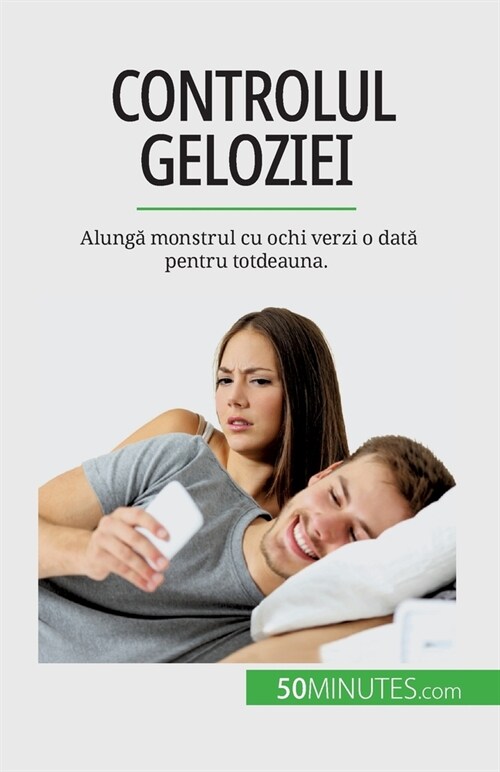 Controlul geloziei: Alungă monstrul cu ochi verzi o dată pentru totdeauna. (Paperback)