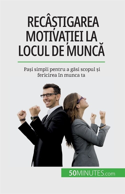 Rec?#537;tigarea motivației la locul de muncă: Pași simpli pentru a găsi scopul și fericirea ? munca ta (Paperback)