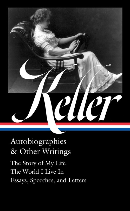 Helen Keller: Autobiographies & Other Writings (Loa #378): The Story of My Life / The World I Live in / Essays, Speeches, Letters, and Jour Nals (Hardcover)