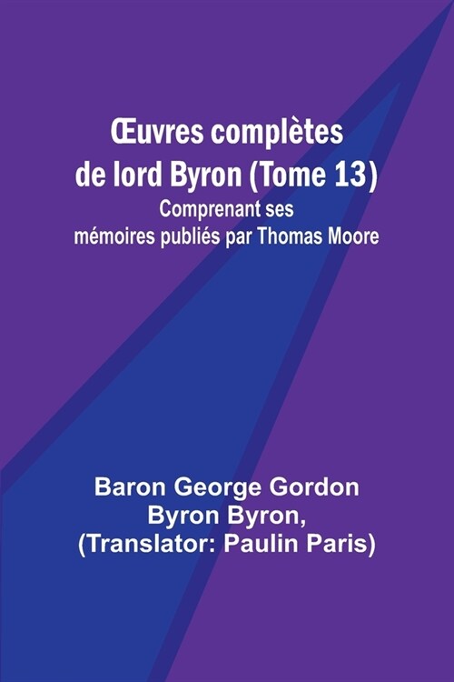 OEuvres compl?es de lord Byron (Tome 13); Comprenant ses m?oires publi? par Thomas Moore (Paperback)