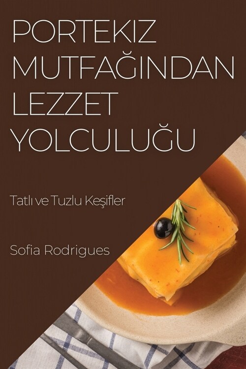 Portekiz Mutfağından Lezzet Yolculuğu: Tatlı ve Tuzlu Keşifler (Paperback)