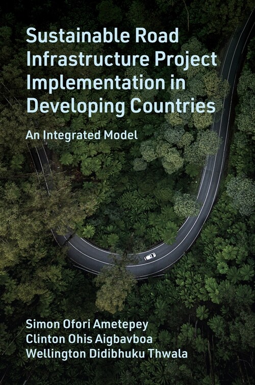 Sustainable Road Infrastructure Project Implementation in Developing Countries : An Integrated Model (Hardcover)
