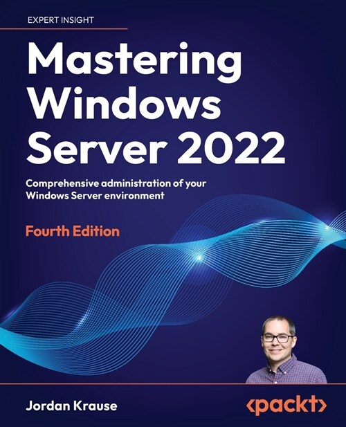 Mastering Windows Server 2022 - Fourth Edition: Comprehensive administration of your Windows Server environment (Paperback, 4)