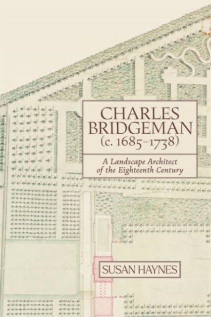 Charles Bridgeman (C.1685-1738): A Landscape Architect of the Eighteenth Century (Hardcover)