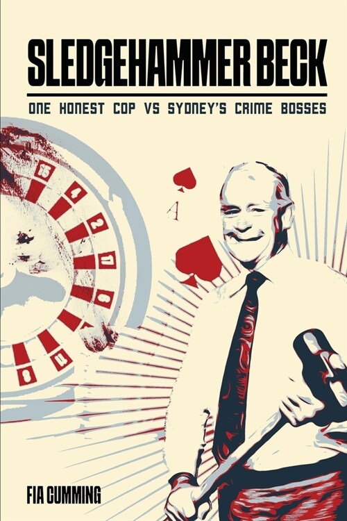 Sledgehammer Beck: Why Sydneys biggest criminals feared one honest cop (Paperback)