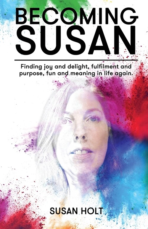 Becoming Susan: Finding joy and delight, fulfilment and purpose, fun and meaning in life again (Paperback)