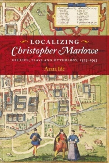 Localizing Christopher Marlowe : His Life, Plays and Mythology, 1575-1593 (Hardcover)