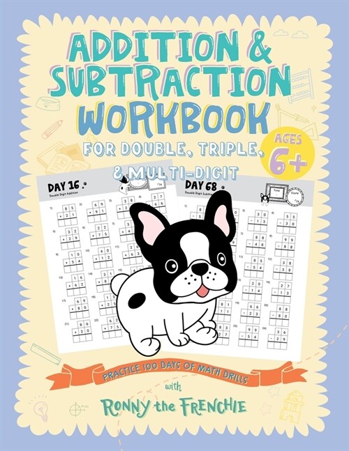 Addition and Subtraction Workbook for Double, Triple, & Multi-Digit: Practice 100 Days of Math Drills with Ronny the Frenchie (Paperback)