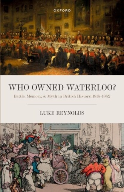 Who Owned Waterloo? : Battle, Memory, and Myth in British History, 1815-1852 (Paperback)